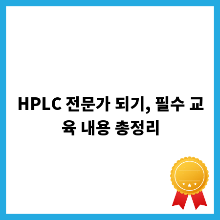 HPLC 전문가 되기, 필수 교육 내용 총정리