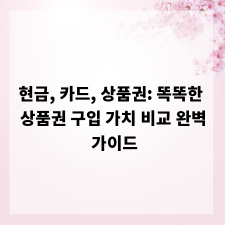 현금, 카드, 상품권: 똑똑한 상품권 구입 가치 비교 완벽 가이드