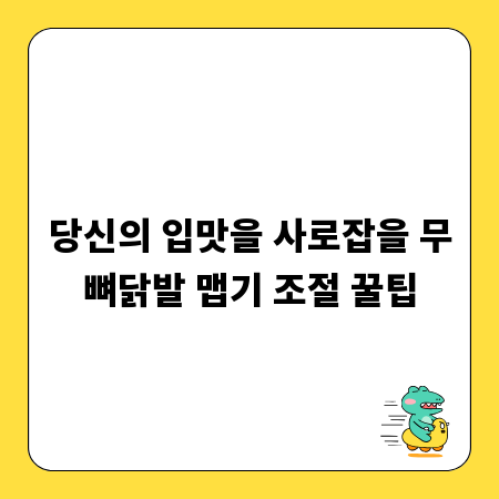 당신의 입맛을 사로잡을 무뼈닭발 맵기 조절 꿀팁