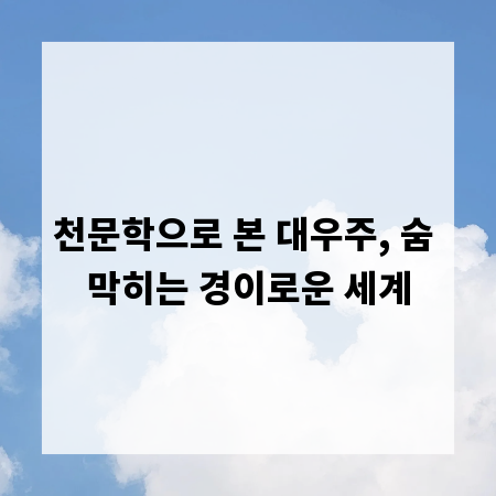 천문학으로 본 대우주, 숨 막히는 경이로운 세계