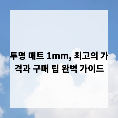 투명 매트 1mm, 최고의 가격과 구매 팁 완벽 가이드