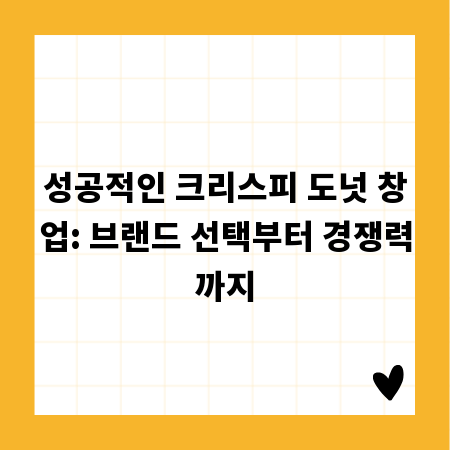 성공적인 크리스피 도넛 창업: 브랜드 선택부터 경쟁력까지