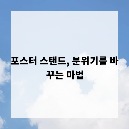 포스터 스탠드, 분위기를 바꾸는 마법