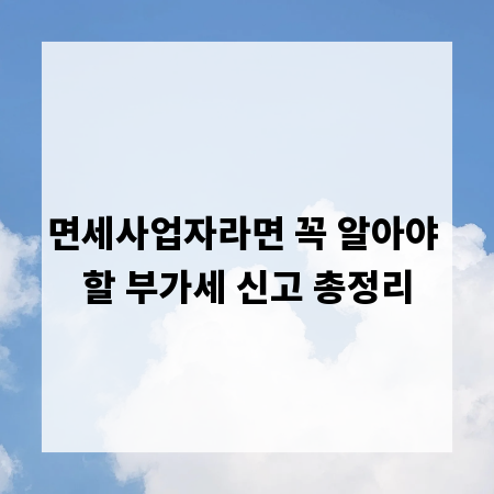 면세사업자라면 꼭 알아야 할 부가세 신고 총정리