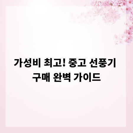 가성비 최고! 중고 선풍기 구매 완벽 가이드