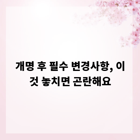 개명 후 필수 변경사항, 이것 놓치면 곤란해요