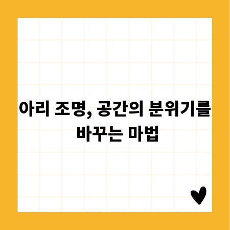 아리 조명, 공간의 분위기를 바꾸는 마법