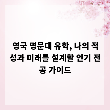 영국 명문대 유학, 나의 적성과 미래를 설계할 인기 전공 가이드