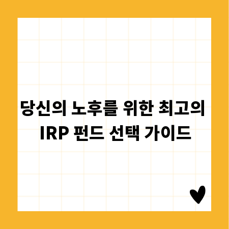 당신의 노후를 위한 최고의 IRP 펀드 선택 가이드