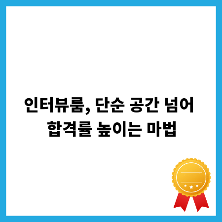 인터뷰룸, 단순 공간 넘어 합격률 높이는 마법
