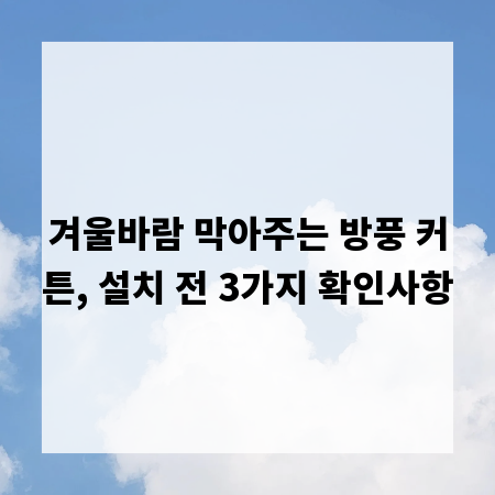 겨울바람 막아주는 방풍 커튼, 설치 전 3가지 확인사항