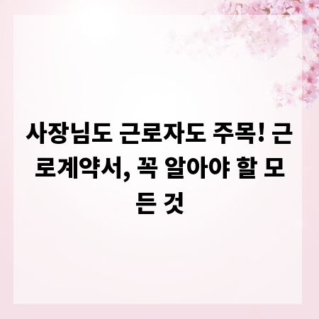 사장님도 근로자도 주목! 근로계약서, 꼭 알아야 할 모든 것