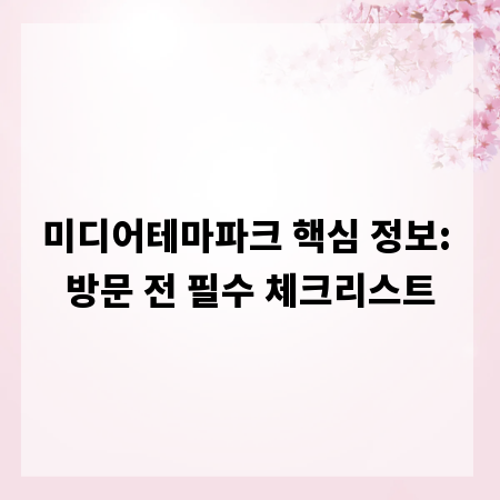 미디어테마파크 핵심 정보: 방문 전 필수 체크리스트