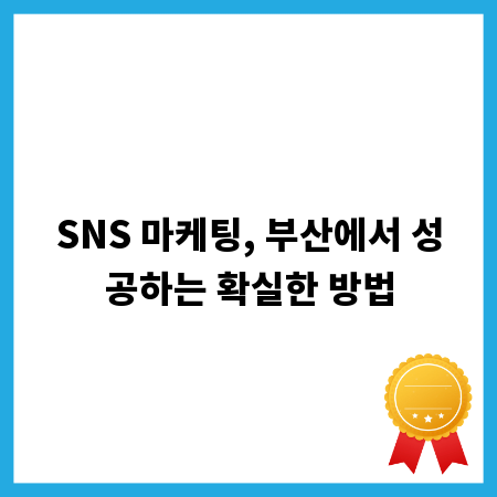 SNS 마케팅, 부산에서 성공하는 확실한 방법