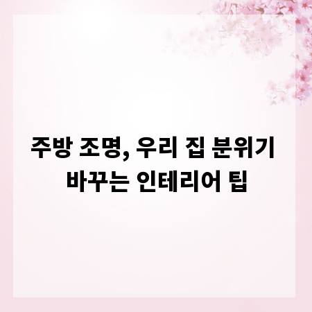 주방 조명, 우리 집 분위기 바꾸는 인테리어 팁