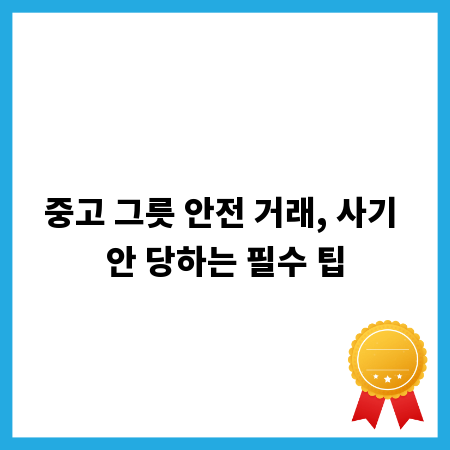 중고 그릇 안전 거래, 사기 안 당하는 필수 팁