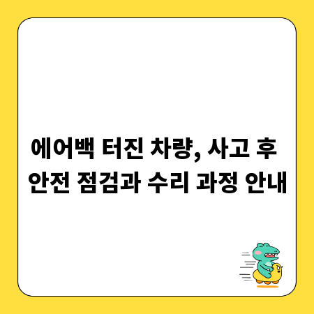 에어백 터진 차량, 사고 후 안전 점검과 수리 과정 안내