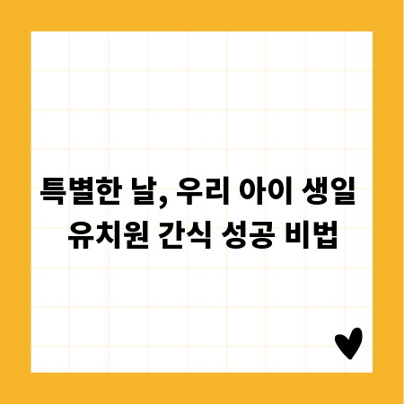 특별한 날, 우리 아이 생일 유치원 간식 성공 비법