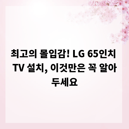 최고의 몰입감! LG 65인치 TV 설치, 이것만은 꼭 알아두세요