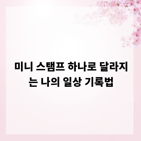 미니 스탬프 하나로 달라지는 나의 일상 기록법
