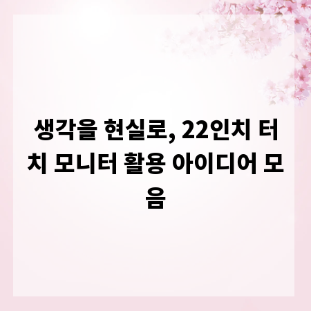 생각을 현실로, 22인치 터치 모니터 활용 아이디어 모음