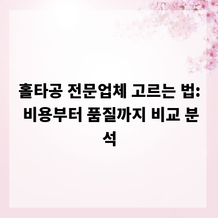 홀타공 전문업체 고르는 법: 비용부터 품질까지 비교 분석