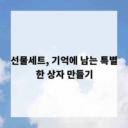 선물세트, 기억에 남는 특별한 상자 만들기