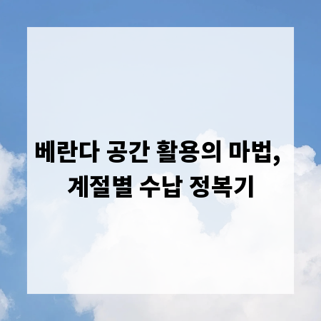 베란다 공간 활용의 마법, 계절별 수납 정복기