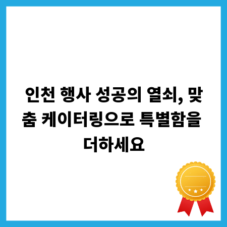 인천 행사 성공의 열쇠, 맞춤 케이터링으로 특별함을 더하세요