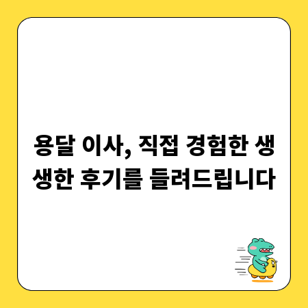 용달 이사, 직접 경험한 생생한 후기를 들려드립니다