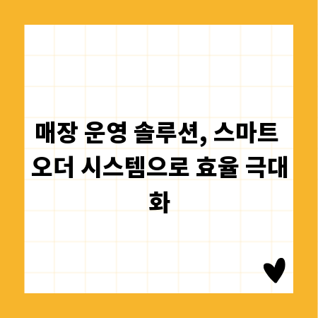 매장 운영 솔루션, 스마트 오더 시스템으로 효율 극대화