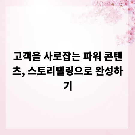 고객을 사로잡는 파워 콘텐츠, 스토리텔링으로 완성하기
