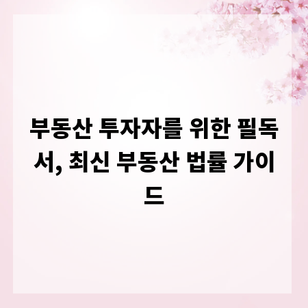 부동산 투자자를 위한 필독서, 최신 부동산 법률 가이드