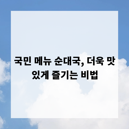 국민 메뉴 순대국, 더욱 맛있게 즐기는 비법