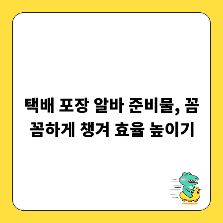 택배 포장 알바 준비물, 꼼꼼하게 챙겨 효율 높이기