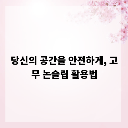 당신의 공간을 안전하게, 고무 논슬립 활용법
