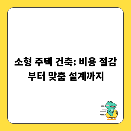 소형 주택 건축: 비용 절감부터 맞춤 설계까지