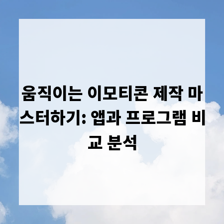 움직이는 이모티콘 제작 마스터하기: 앱과 프로그램 비교 분석