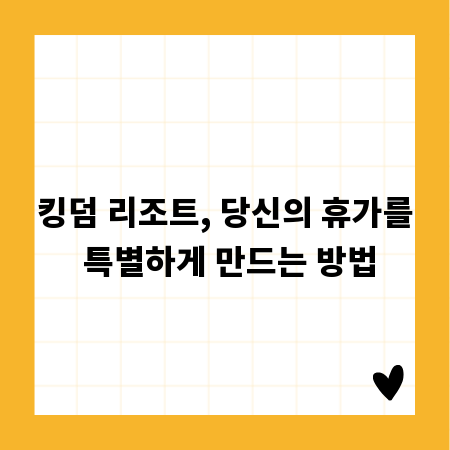 킹덤 리조트, 당신의 휴가를 특별하게 만드는 방법