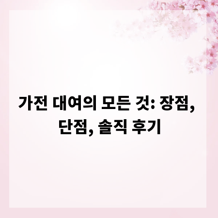 가전 대여의 모든 것: 장점, 단점, 솔직 후기