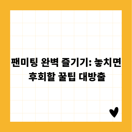 팬미팅 완벽 즐기기: 놓치면 후회할 꿀팁 대방출