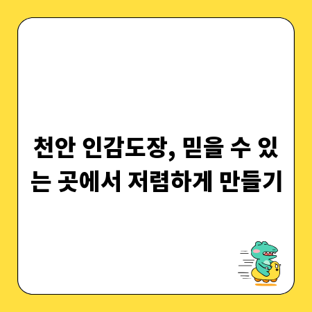 천안 인감도장, 믿을 수 있는 곳에서 저렴하게 만들기