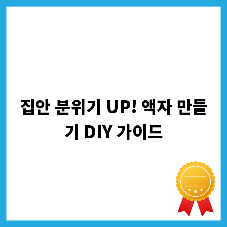 집안 분위기 UP! 액자 만들기 DIY 가이드