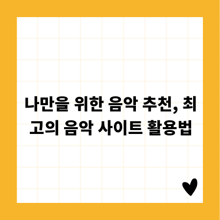 나만을 위한 음악 추천, 최고의 음악 사이트 활용법
