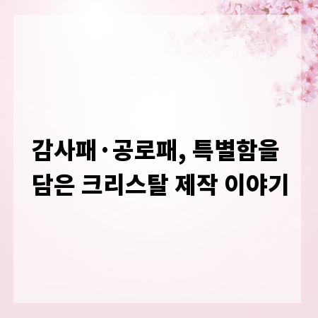 감사패·공로패, 특별함을 담은 크리스탈 제작 이야기