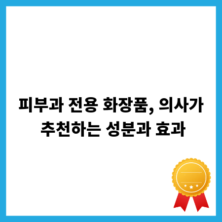 피부과 전용 화장품, 의사가 추천하는 성분과 효과
