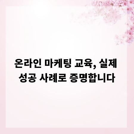 온라인 마케팅 교육, 실제 성공 사례로 증명합니다