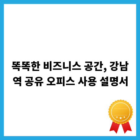 똑똑한 비즈니스 공간, 강남역 공유 오피스 사용 설명서