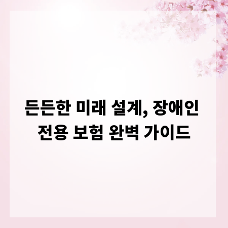 든든한 미래 설계, 장애인 전용 보험 완벽 가이드