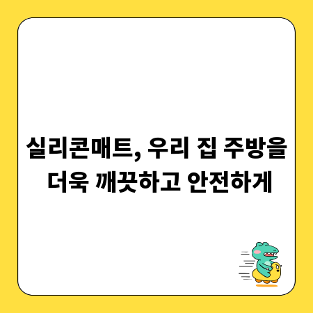 실리콘매트, 우리 집 주방을 더욱 깨끗하고 안전하게